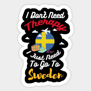 I Don't Need Therapy I Just Need To Go To Sweden Sticker